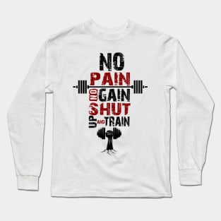 No pain no gain shut up and train fitness Gym Quotes Long Sleeve T-Shirt